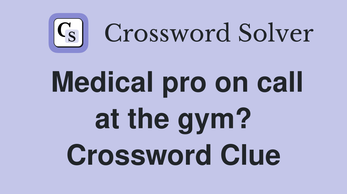 Medical pro on call at the gym? Crossword Clue
