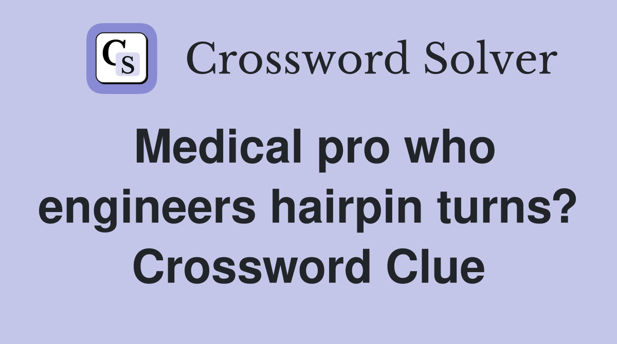 Medical pro who engineers hairpin turns? Crossword Clue