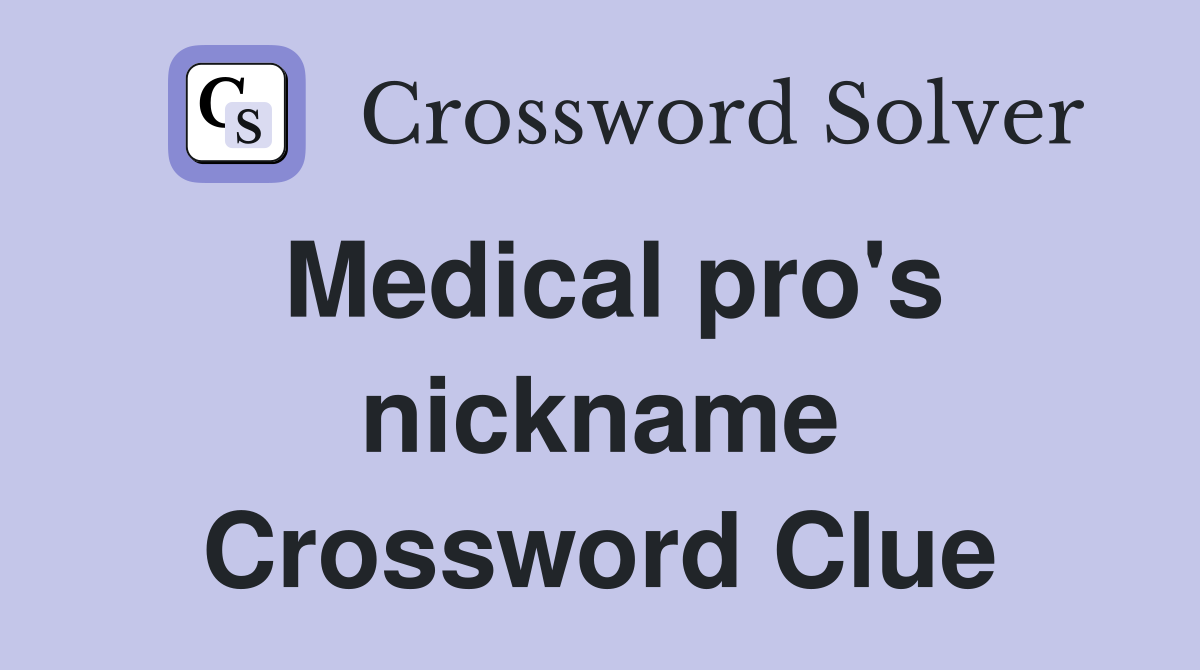 Medical pro's nickname Crossword Clue