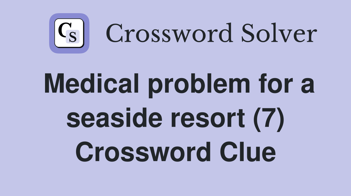 Medical problem for a seaside resort (7) Crossword Clue