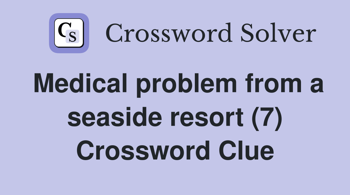 Medical problem from a seaside resort (7) Crossword Clue