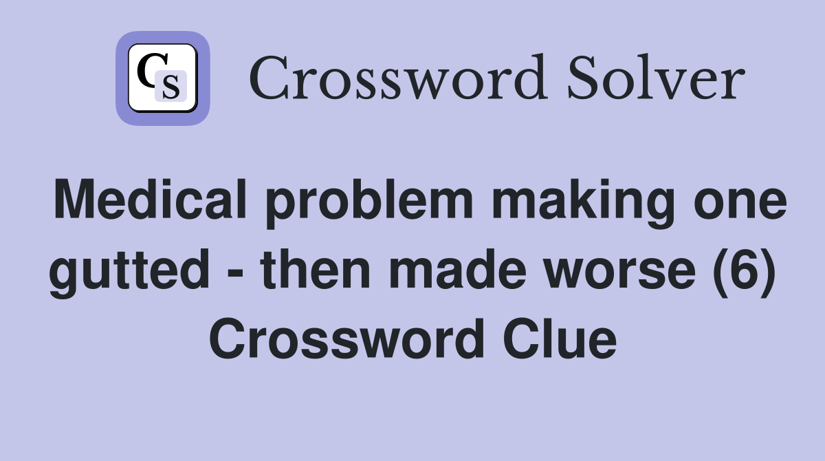 Medical problem making one gutted - then made worse (6) Crossword Clue