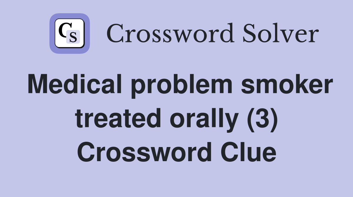 Medical problem smoker treated orally (3) Crossword Clue