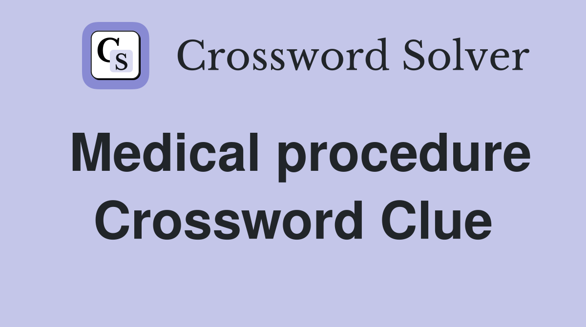 Medical procedure Crossword Clue