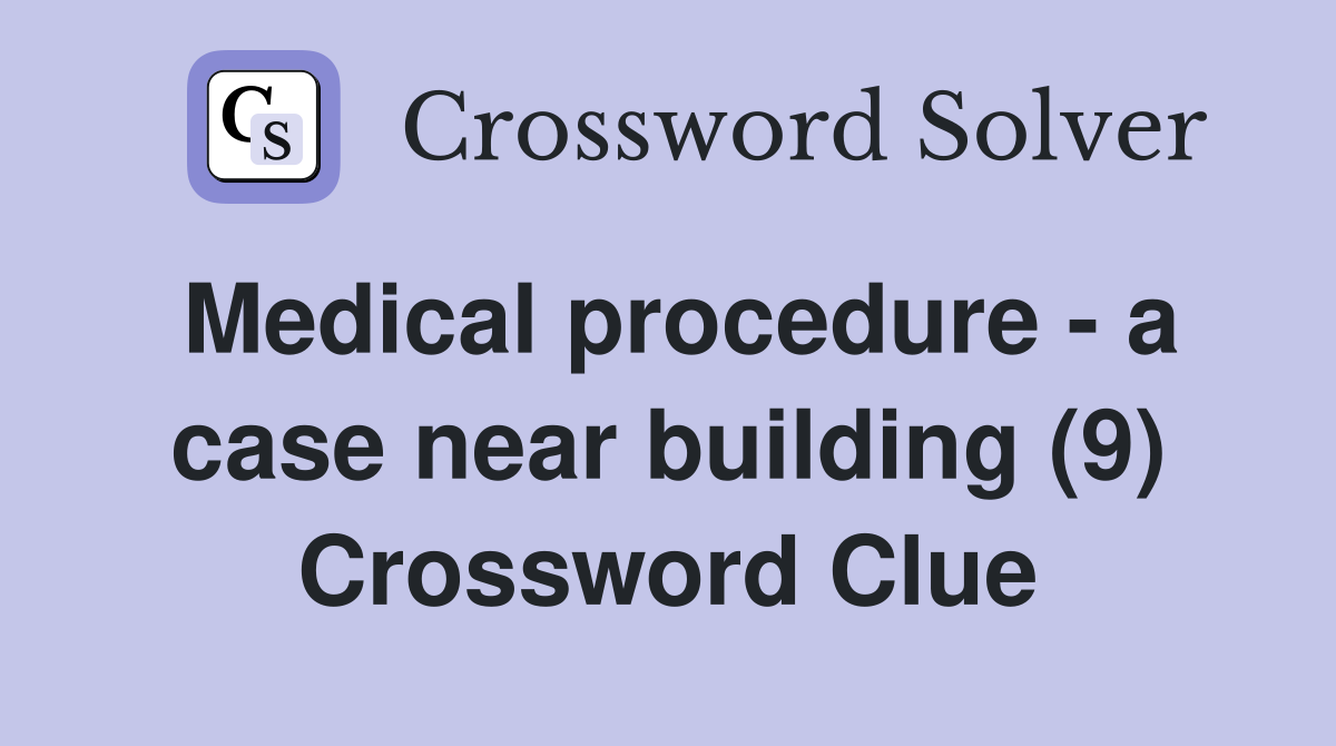 Medical procedure - a case near building (9) Crossword Clue
