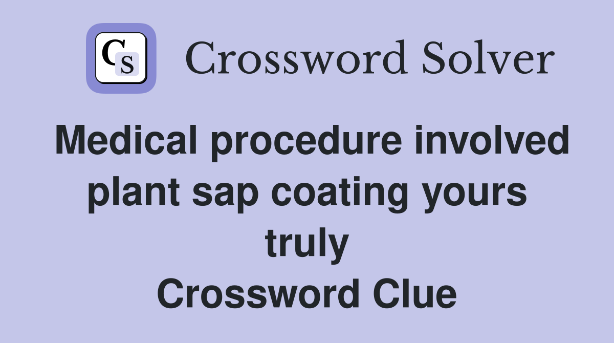 Medical procedure involved plant sap coating yours truly Crossword Clue