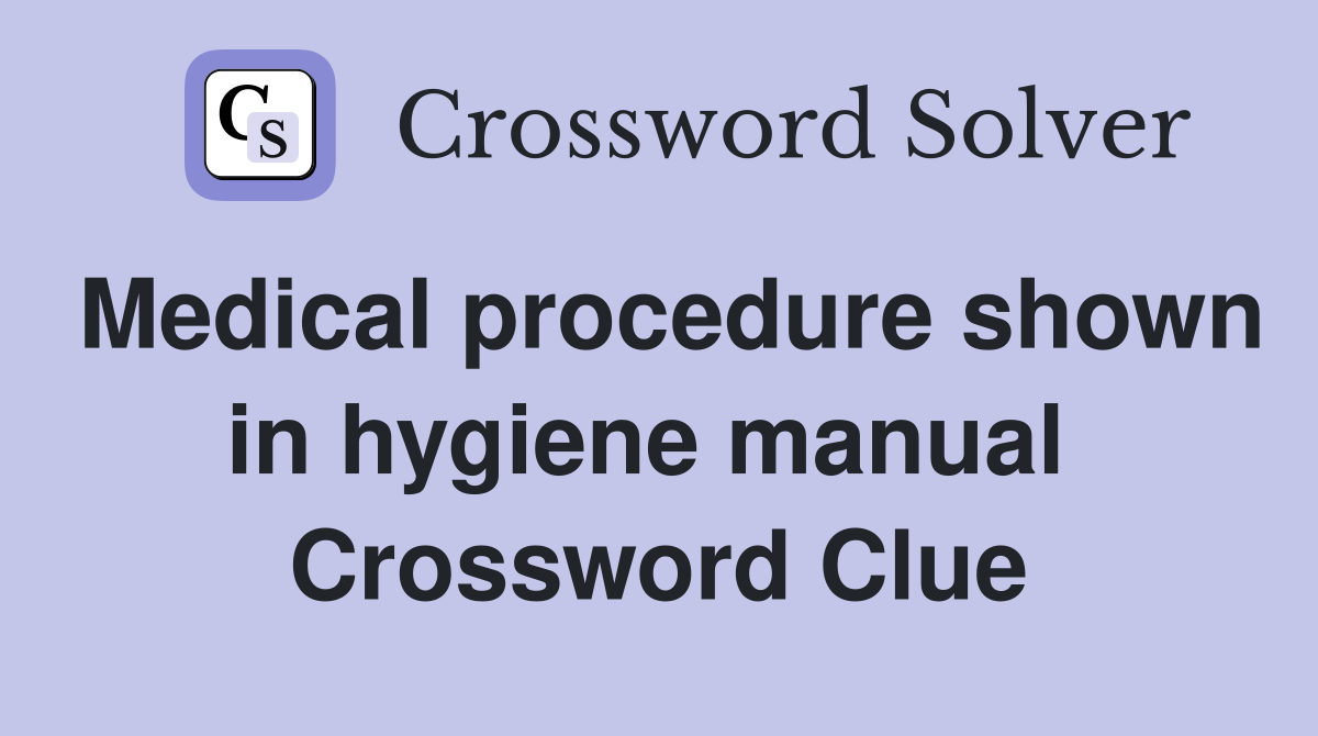 Medical procedure shown in hygiene manual  Crossword Clue