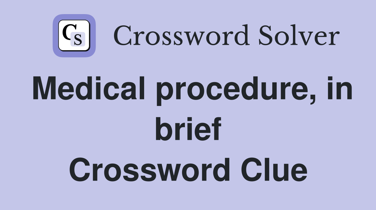 Medical procedure, in brief Crossword Clue