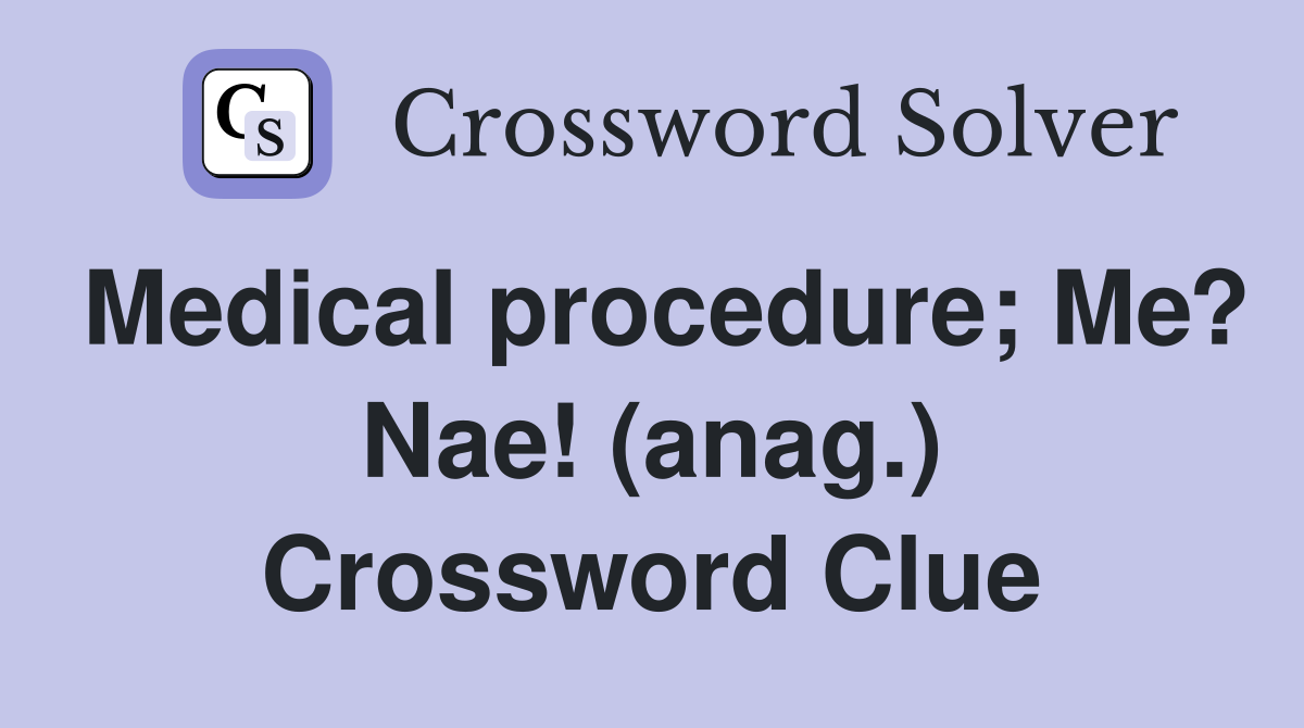 Medical procedure; Me? Nae! (anag.) Crossword Clue