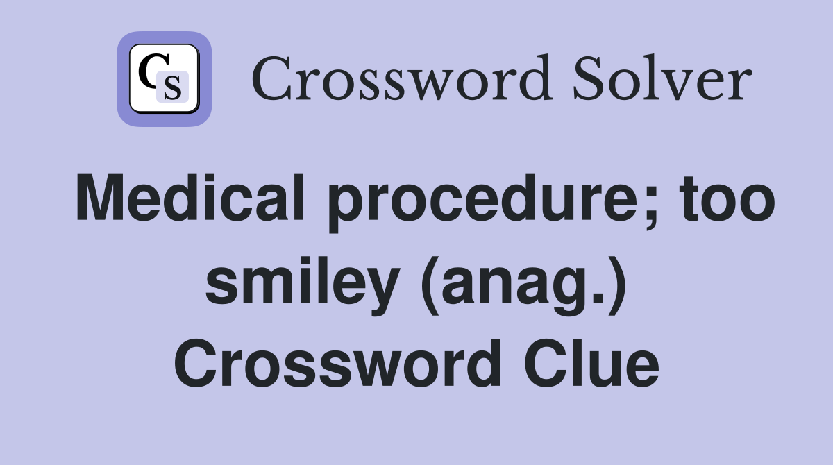 Medical procedure; too smiley (anag.) Crossword Clue