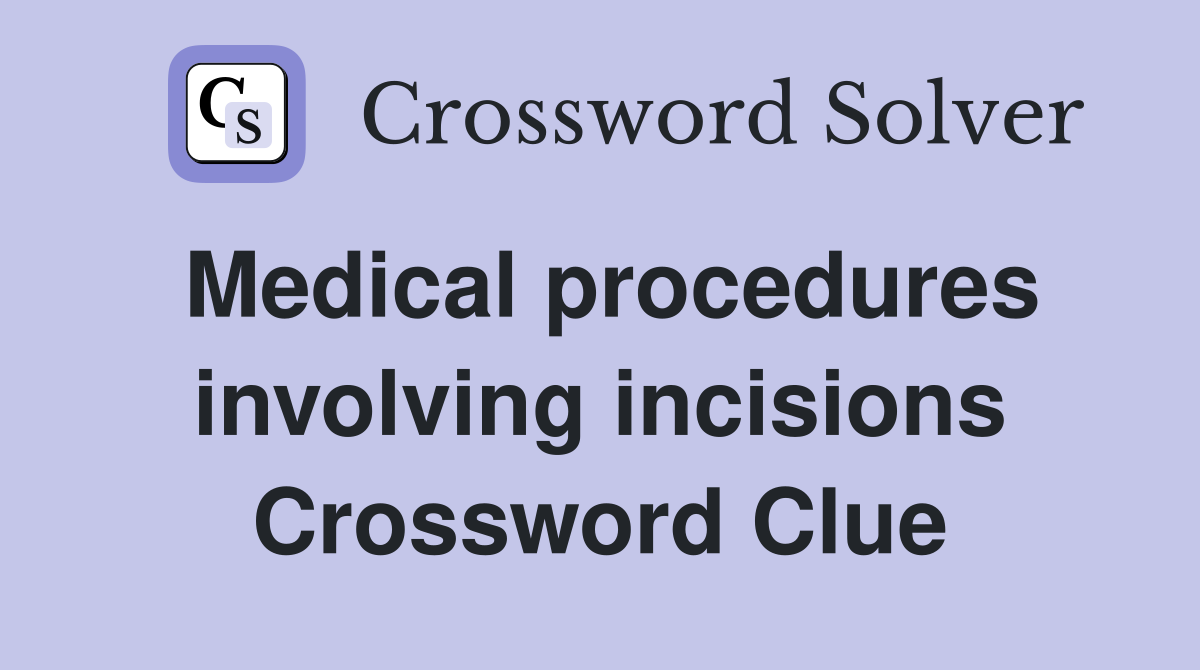 Medical procedures involving incisions Crossword Clue