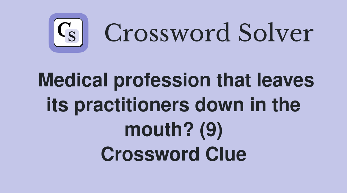 Medical profession that leaves its practitioners down in the mouth? (9) Crossword Clue