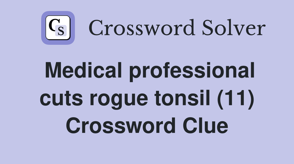 Medical professional cuts rogue tonsil (11) Crossword Clue