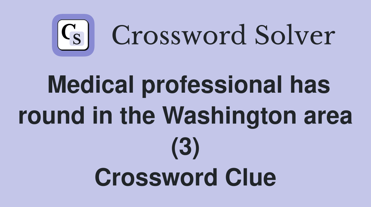Medical professional has round in the Washington area (3) Crossword Clue