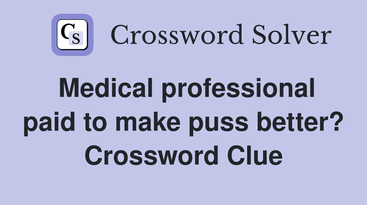 Medical professional paid to make puss better? Crossword Clue