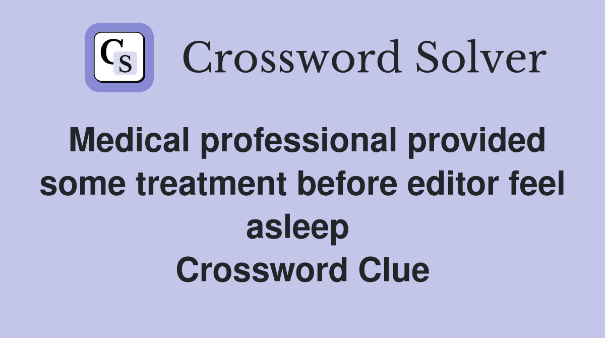Medical professional provided some treatment before editor feel asleep  Crossword Clue