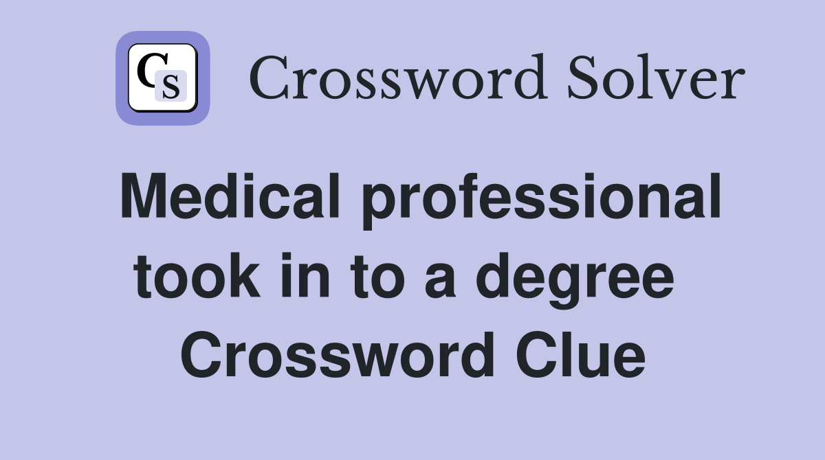 Medical professional took in to a degree  Crossword Clue