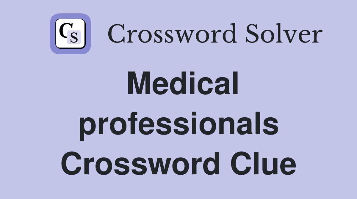 Medical professionals Crossword Clue