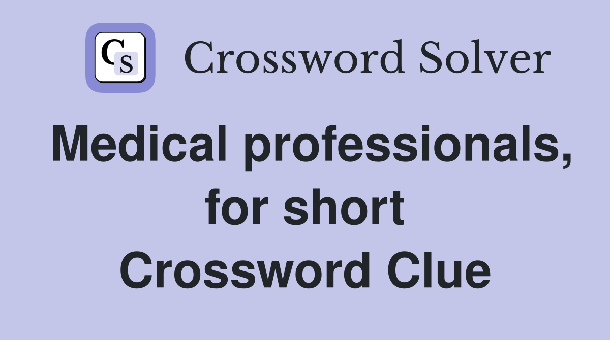 Medical professionals, for short Crossword Clue