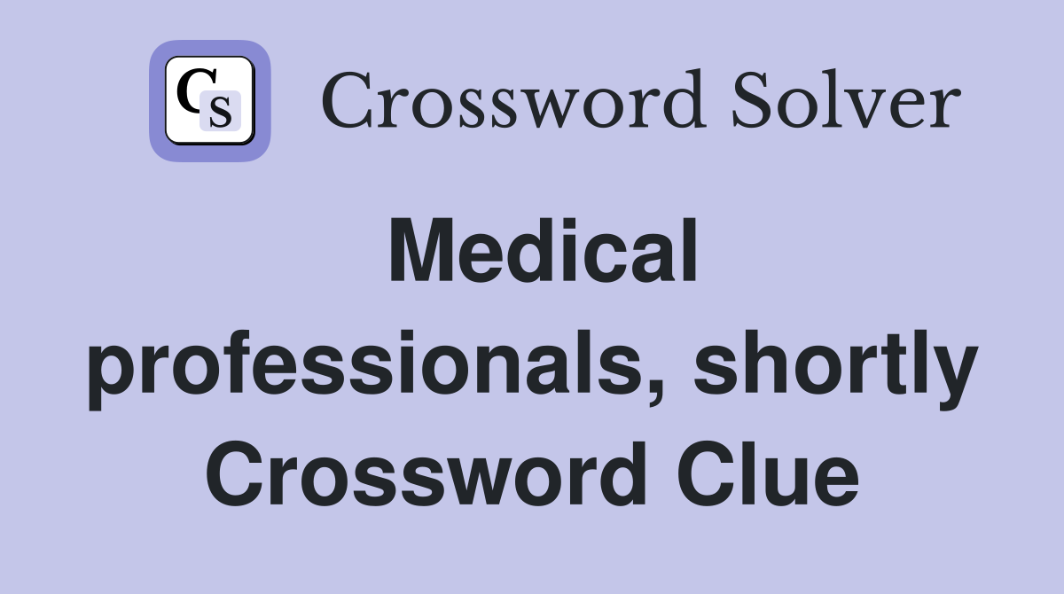 Medical professionals, shortly Crossword Clue