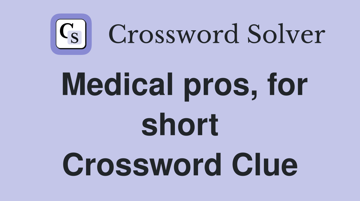Medical pros, for short Crossword Clue