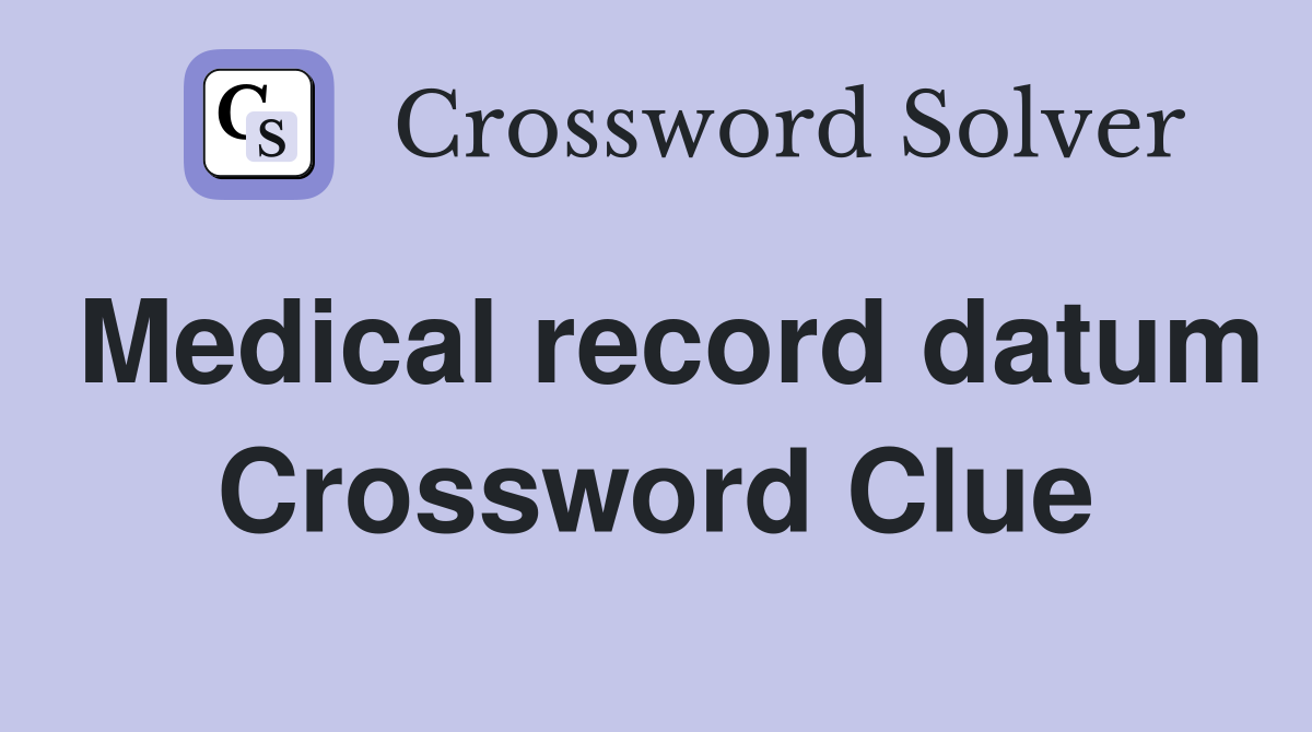 Medical record datum Crossword Clue