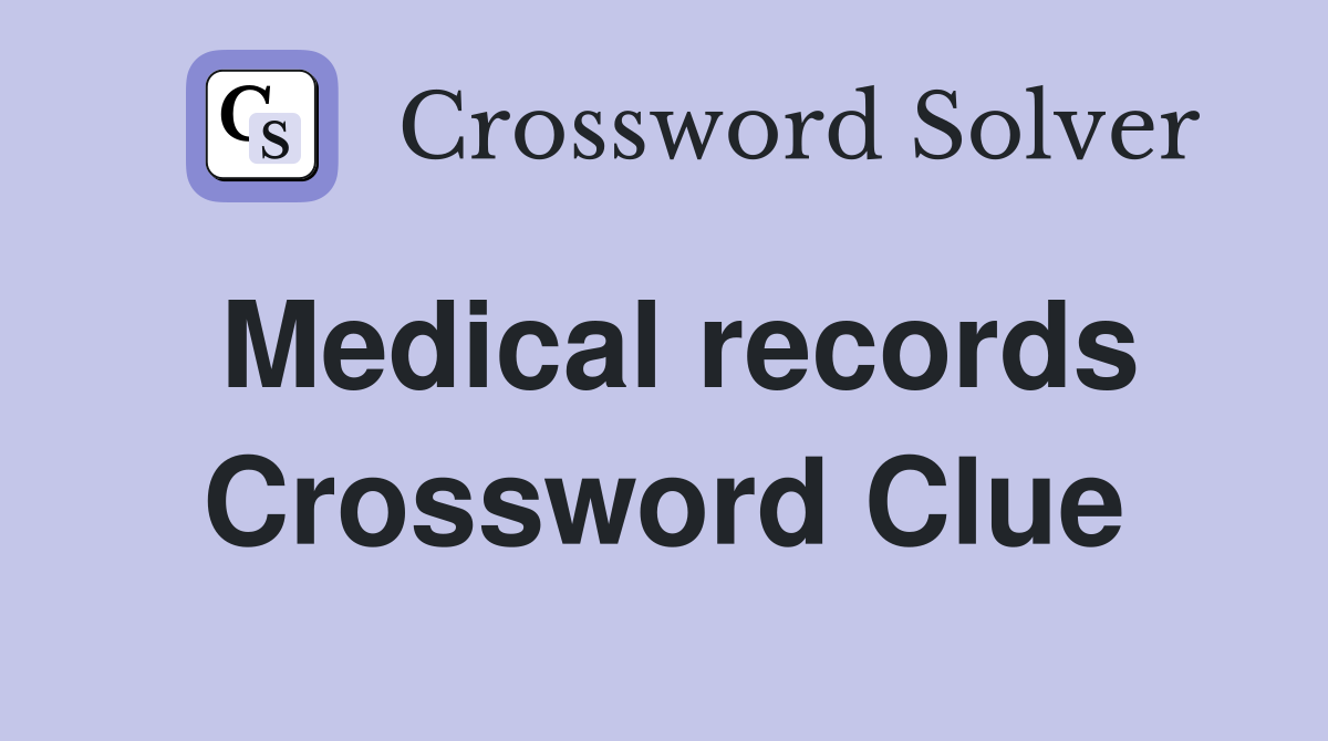 Medical records Crossword Clue