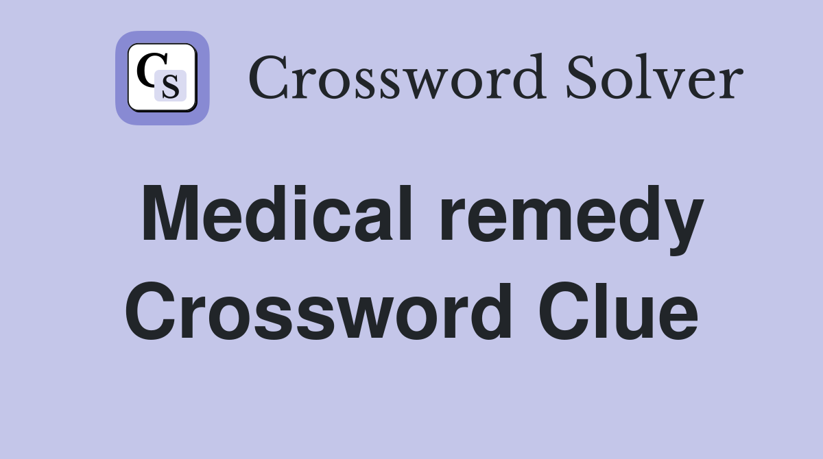 Medical remedy Crossword Clue