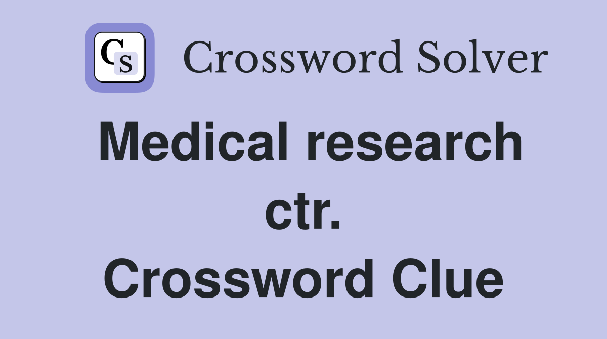 Medical research ctr. Crossword Clue