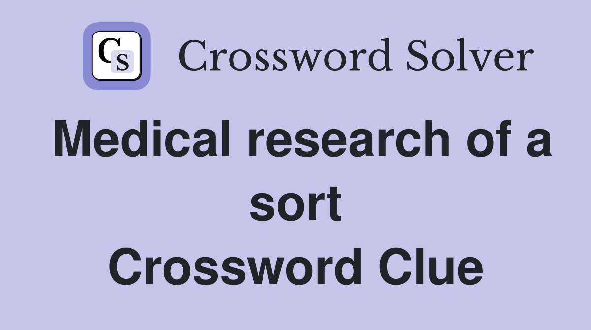 Medical research of a sort Crossword Clue