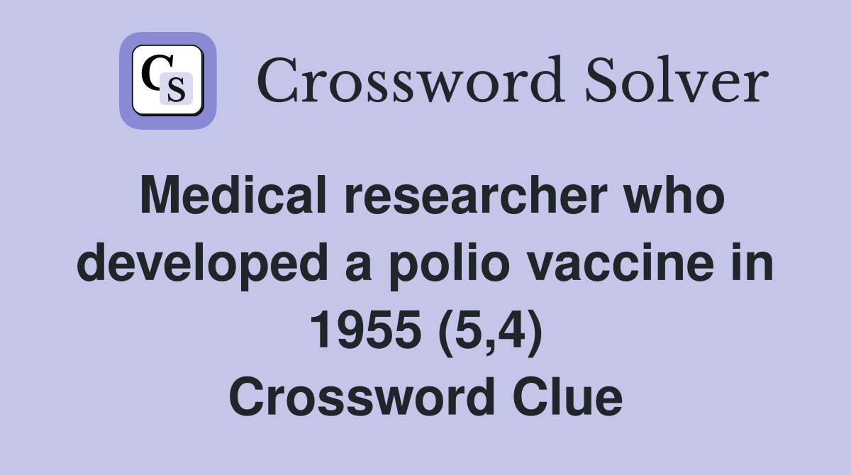 Medical researcher who developed a polio vaccine in 1955 (5,4) Crossword Clue