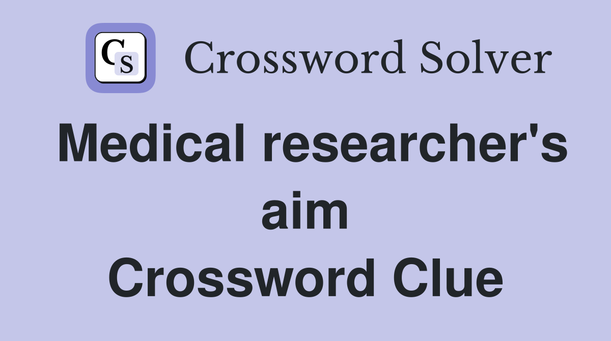 Medical researcher's aim Crossword Clue