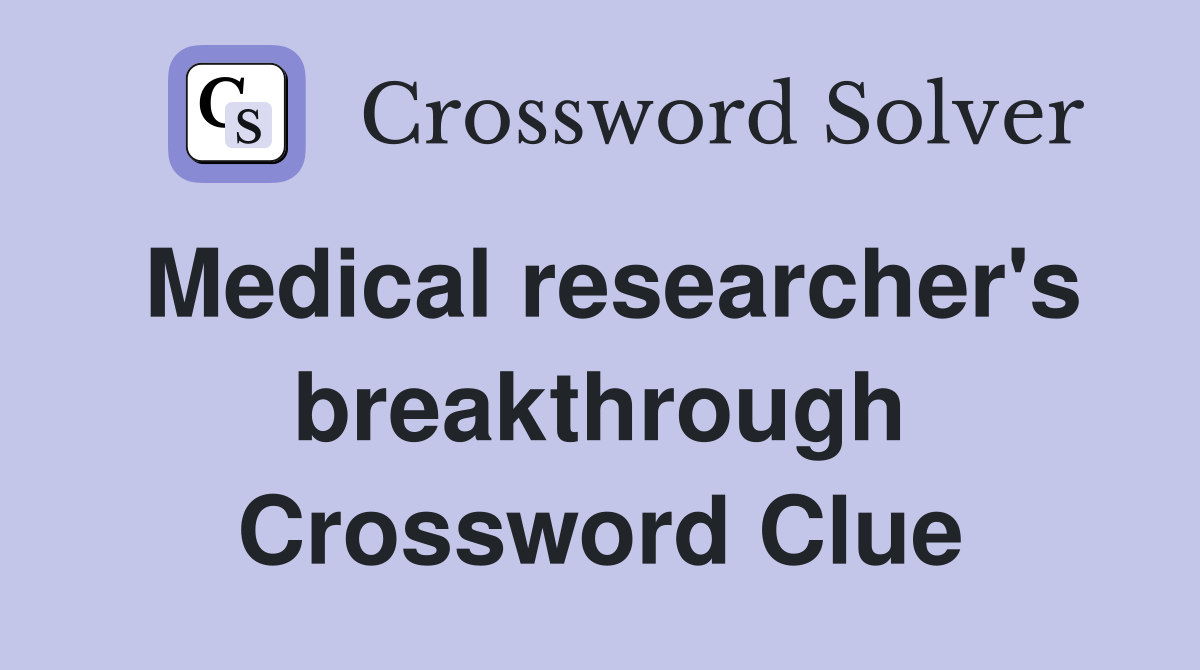 Medical researcher's breakthrough Crossword Clue