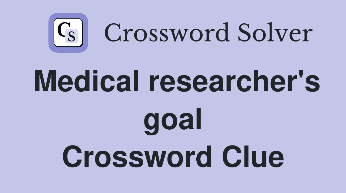 Medical researcher's goal Crossword Clue