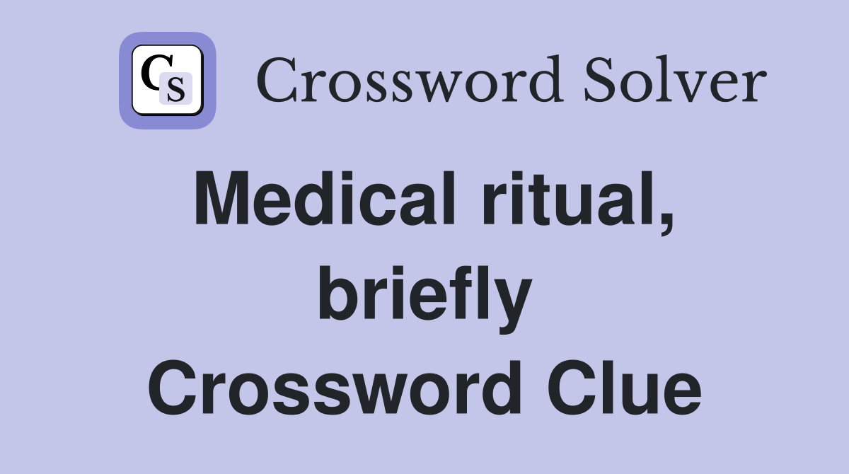 Medical ritual, briefly Crossword Clue