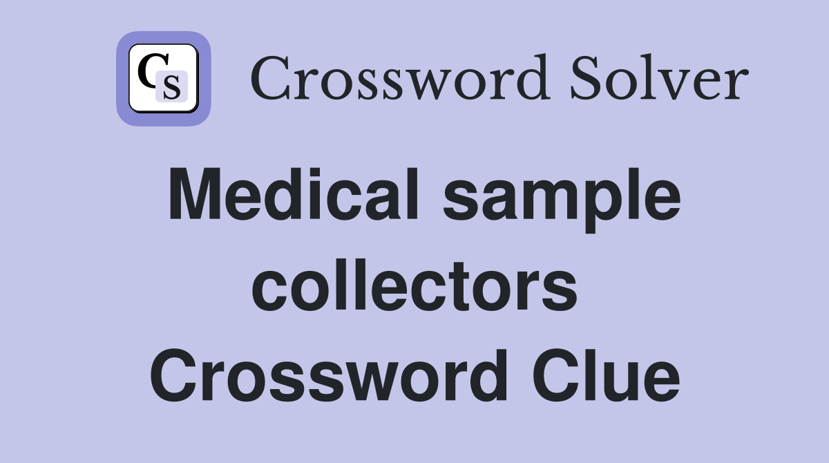 Medical sample collectors Crossword Clue