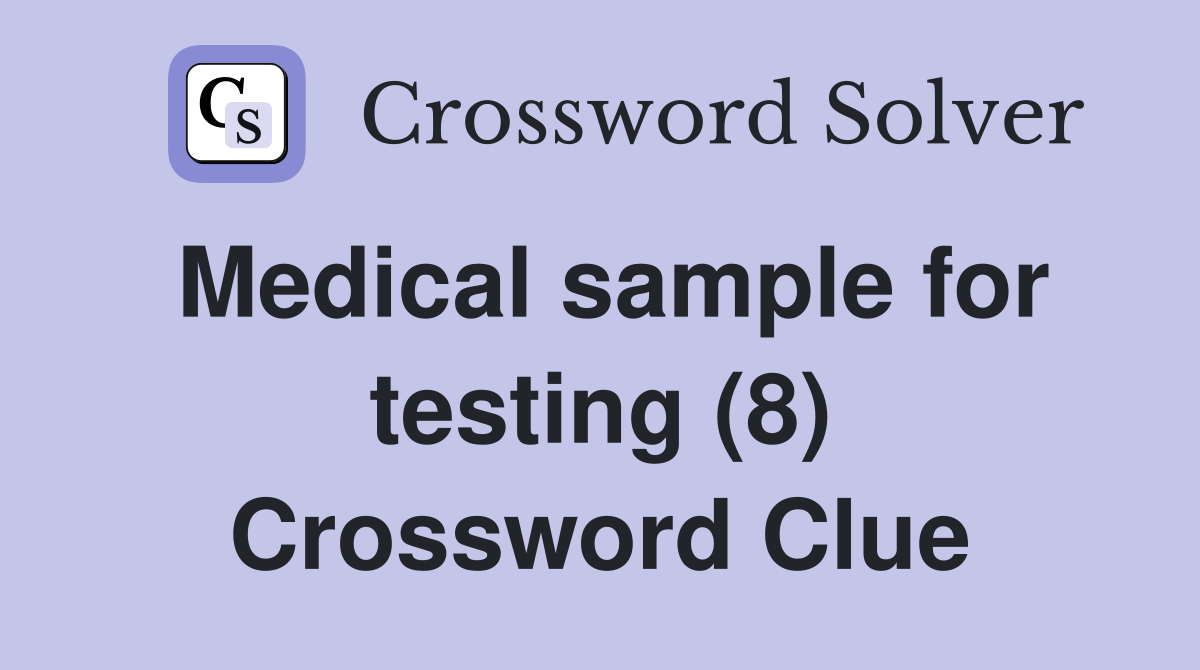 Medical sample for testing (8) Crossword Clue