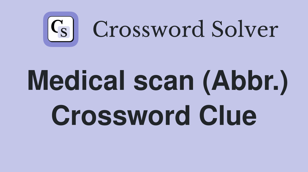 Medical scan (Abbr.) Crossword Clue