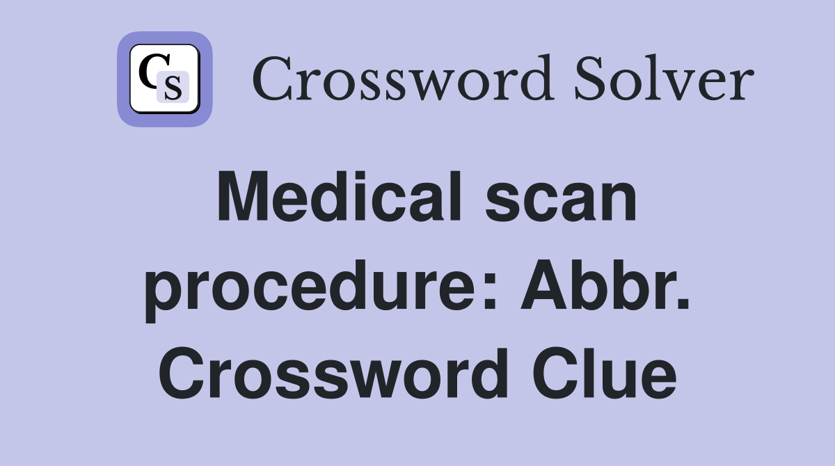 Medical scan procedure: Abbr. Crossword Clue