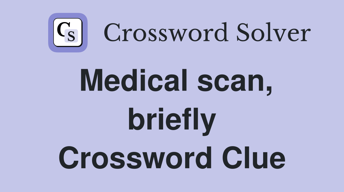 Medical scan, briefly Crossword Clue