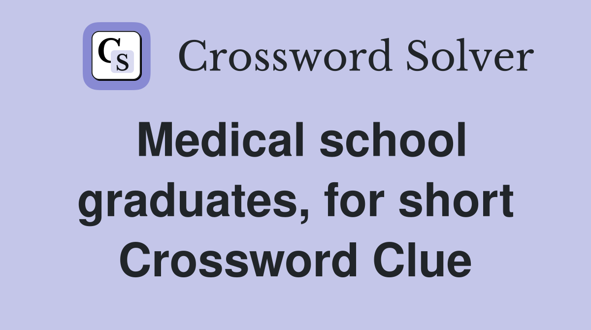 Medical school graduates, for short Crossword Clue
