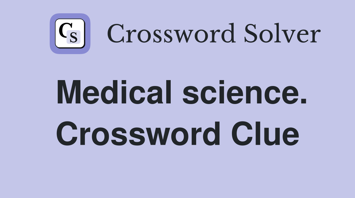 Medical science. Crossword Clue