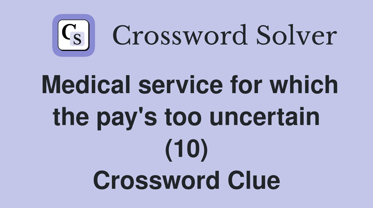 Medical service for which the pay's too uncertain (10) Crossword Clue