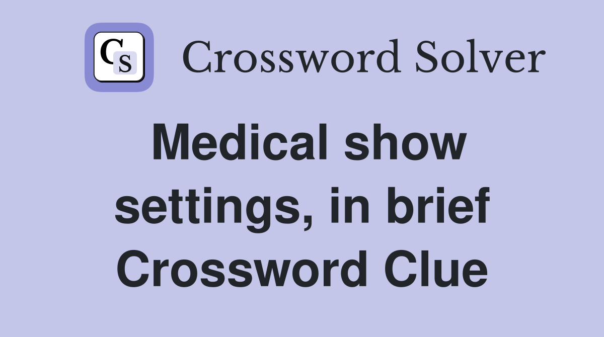Medical show settings, in brief Crossword Clue