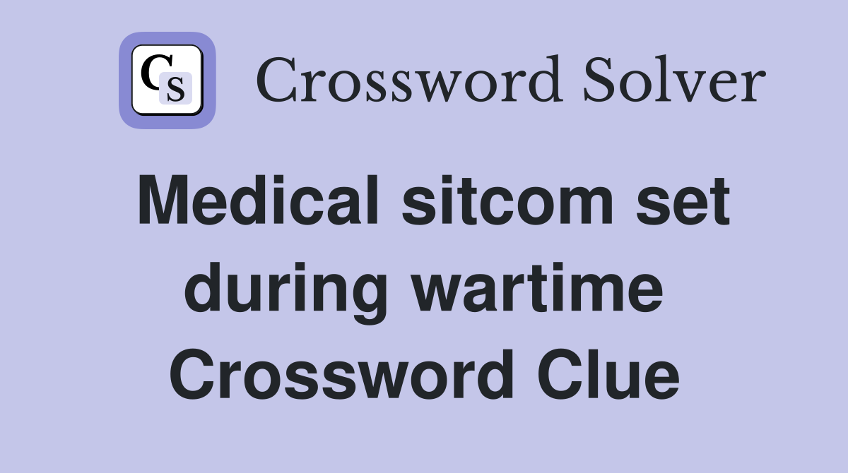 Medical sitcom set during wartime Crossword Clue