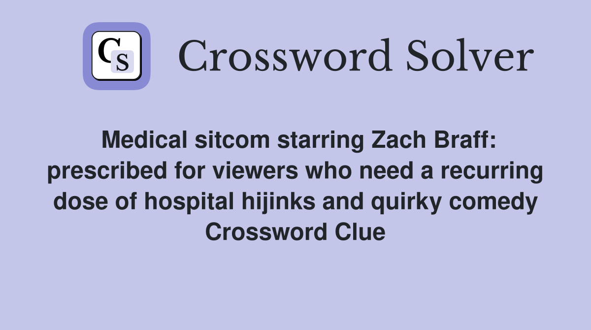 Medical sitcom starring Zach Braff: prescribed for viewers who need a recurring dose of hospital hijinks and quirky comedy Crossword Clue