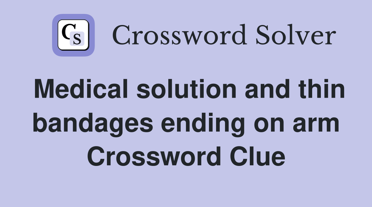 Medical solution and thin bandages ending on arm Crossword Clue