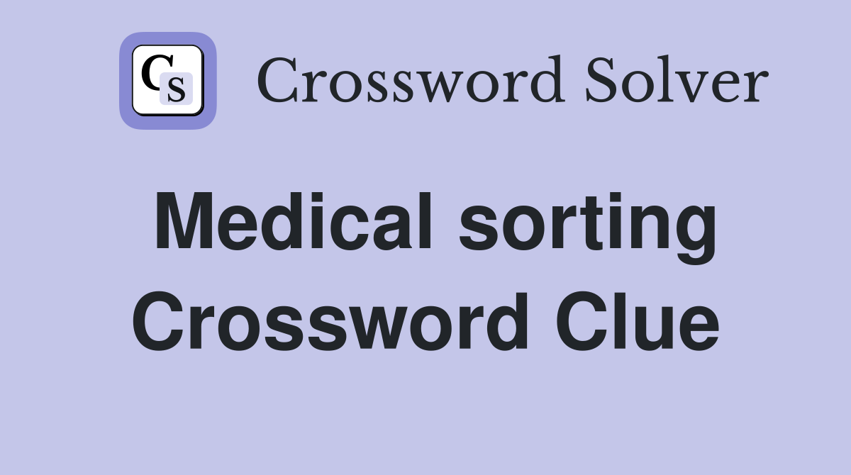 Medical sorting Crossword Clue
