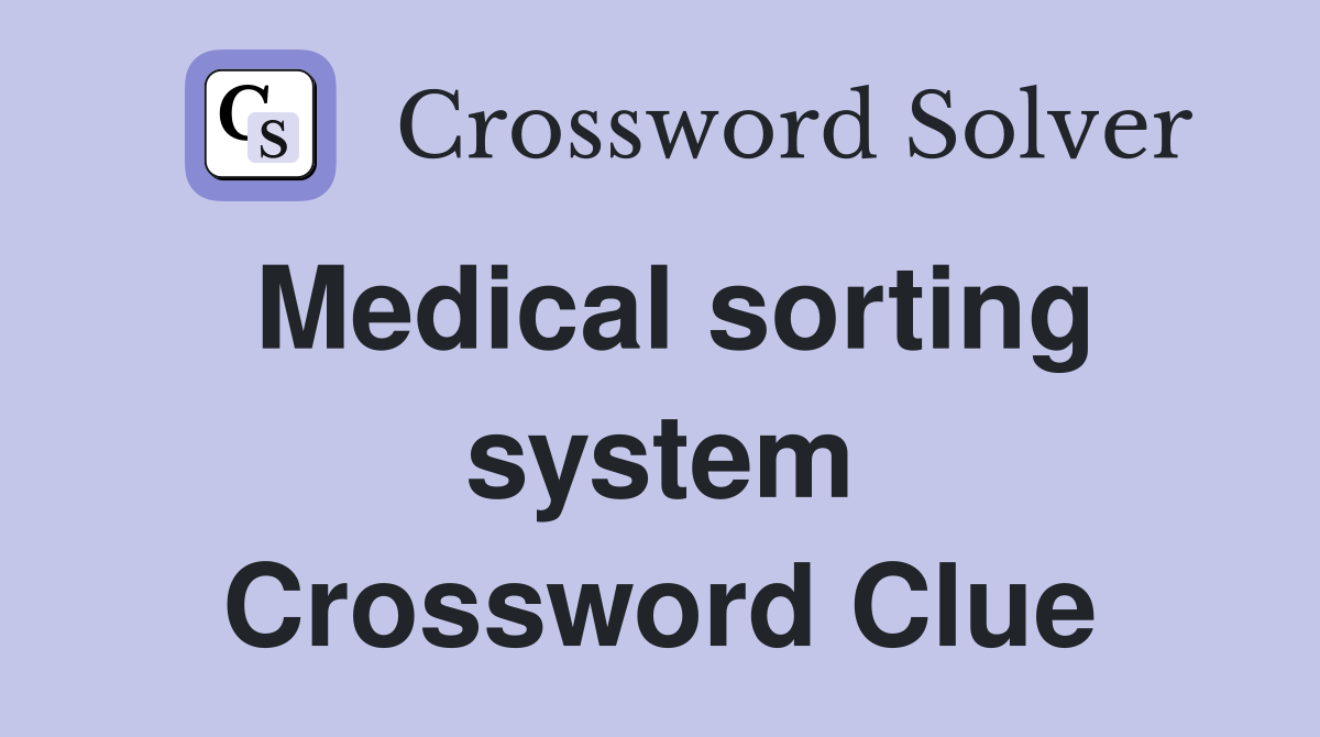 Medical sorting system Crossword Clue