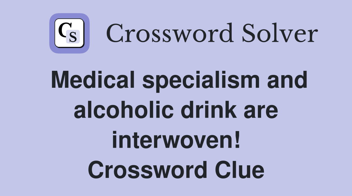 Medical specialism and alcoholic drink are interwoven! Crossword Clue